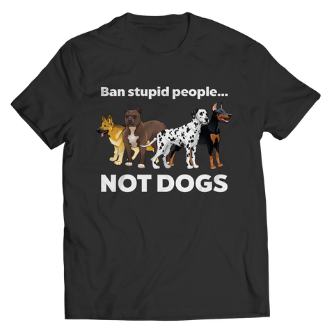 Limited Edition - Ban Stupid People Not Dogs