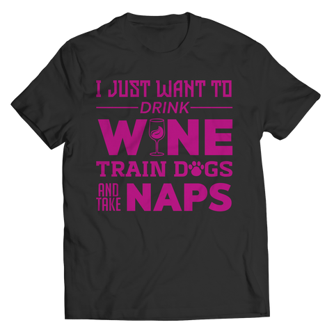 Limited Edition - I Just Want To Drink Wine Train Dogs and Take Naps